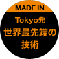 MADE IN TOKYO TOKYO発世界最先端の技術