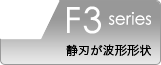 F3 series 静刃が波形形状