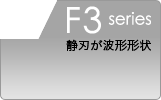 F3 series 静刃が波形形状